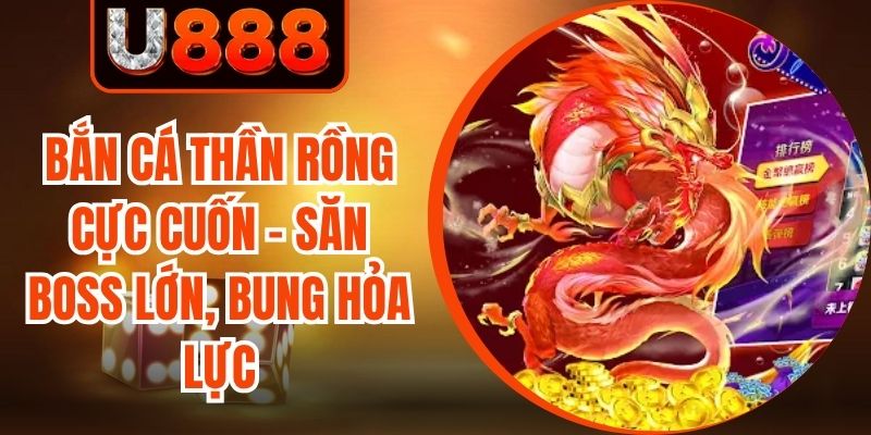 Bắn Cá Thần Rồng Cực Cuốn - Săn Boss Lớn, Bung Hỏa Lực