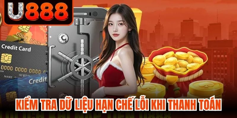 Kiểm tra dữ liệu giúp hạn chế lỗi khi thanh toán