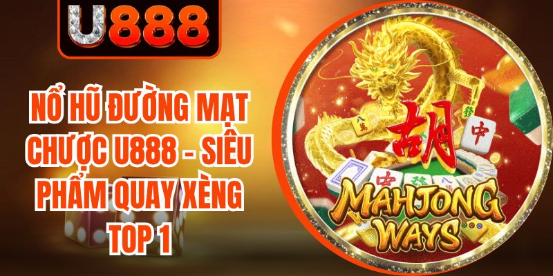 Nổ Hũ Đường Mạt Chược U888 - Siêu Phẩm Quay Xèng Top 1