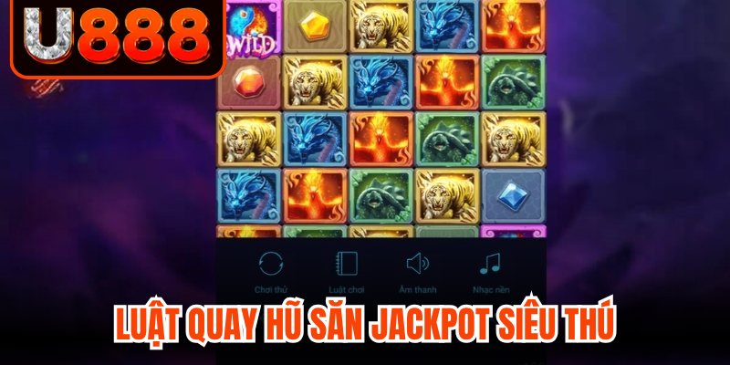 Luật quay hũ săn jackpot siêu thú