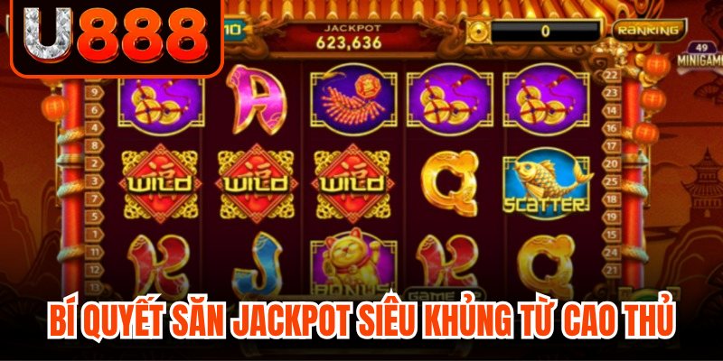 Bí quyết săn jackpot siêu khủng từ cao thủ