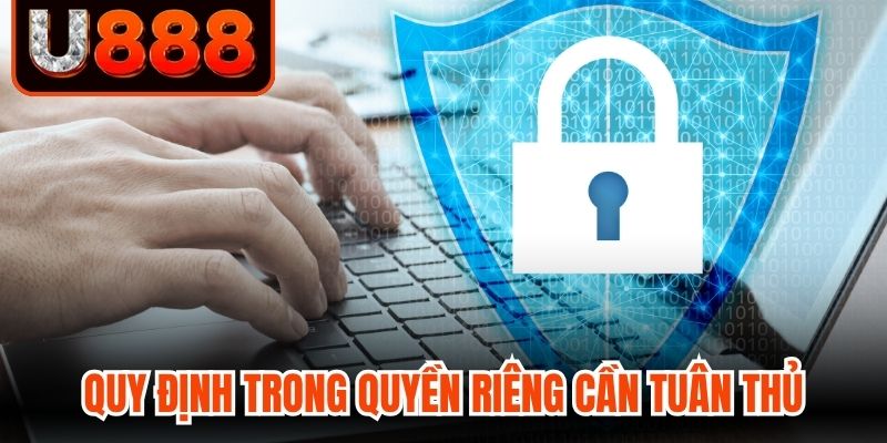 Quy định trong quyền riêng tư mà người dùng U888 tuân thủ