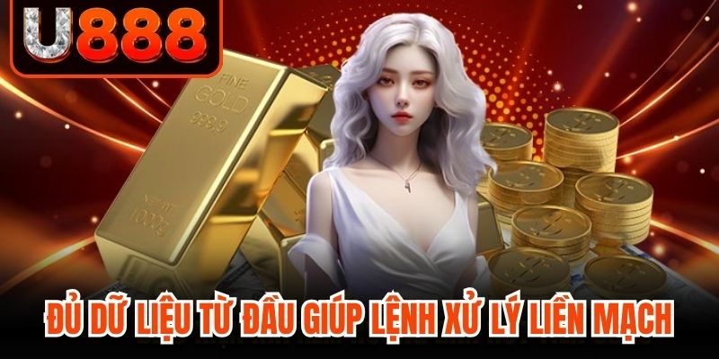 Đủ dữ liệu ngay từ đầu giúp lệnh xử lý liền mạch