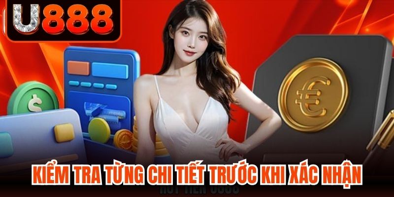 Kiểm tra từng chi tiết nhỏ trước khi xác nhận giao dịch