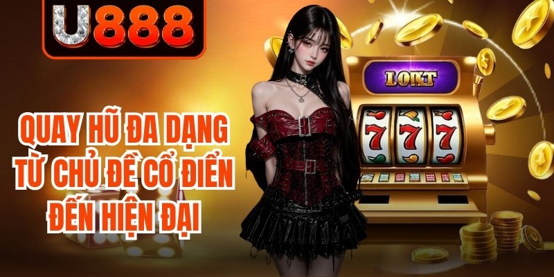 Quay hũ đa dạng từ chủ đề cổ điển đến hiện đại hấp dẫn