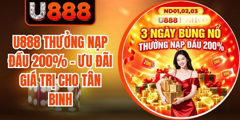 U888 Thưởng Nạp Đầu 200% - Ưu Đãi Giá Trị Cho Tân Binh