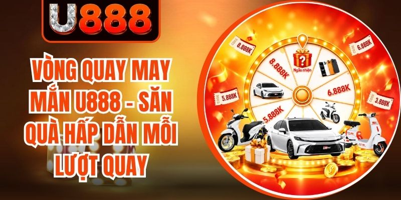 Vòng Quay May Mắn U888 - Săn Quà Hấp Dẫn Mỗi Lượt Quay