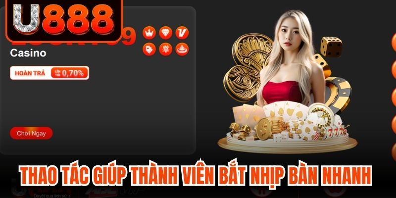 Thao tác gọn giúp thành viên bắt nhịp bàn nhanh hơn